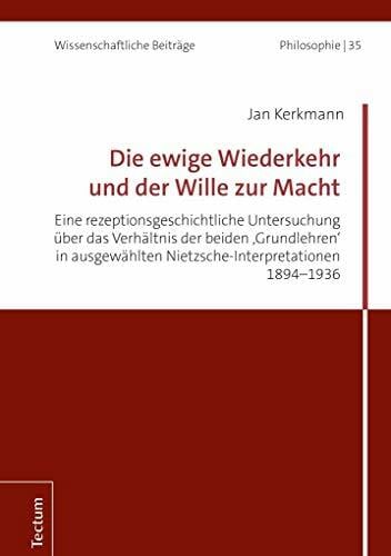 Die ewige Wiederkehr und der Wille zur Macht: Eine rezeptionsgeschichtliche Untersuchung über das Verhältnis der beiden 'Grundlehren' in... Die ewige Wiederkehr und der Wille zur Macht: Eine rezeptionsgeschichtliche Untersuchung über das Verhältnis der beiden 'Grundlehren' in ausgewählten ... Beiträge aus dem Tectum Verlag: Philosophie)