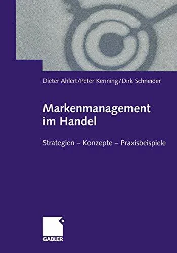 Markenmanagement im Handel: Von der Handelsmarkenführung zum integrierten Markenmanagement in Distributionsnetzen Strategien ― Konzepte ― Praxisbeispiele