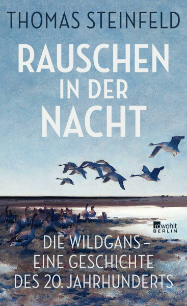Rauschen in der Nacht: Die Wildgans – eine Geschichte des 20. Jahrhunderts | "Bestechend … Ein Gang durch die Zeitgeschichte, die man so bisher noch nie durchschritten hat." FAZ