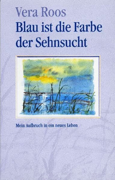 Blau ist die Farbe der Sehnsucht: Mein Aufbruch in ein neues Leben