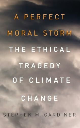 Perfect Moral Storm: The Ethical Tragedy of Climate Change (Environmental Ethics and Science Policy)