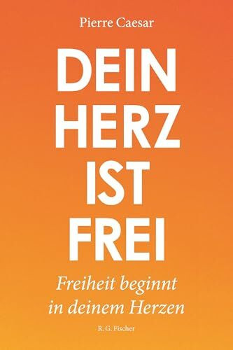 Dein Herz ist frei: Freiheit beginnt in deinem Herzen