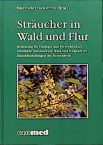 Sträucher in Wald und Flur: Bedeutung für Ökologie und Forstwirtschaft. Natürliche Vorkommen in Wald- und Feldgehölz. Einzeldarstellung der Straucharten (ecomed Medizin & Biowissenschaften)