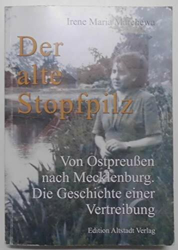 Der alte Stopfpilz: Von Ostpreußen nach Mecklenburg. Die Geschichte einer Vertreibung
