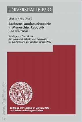 Sachsens Landesuniversität in Monarchie, Republik und Diktatur: Beiträge zur Geschichte des Universität Leipzig vom Kaiserreich bis zur Auflösung des ... Und Wissenschaftsgeschichte, Band 3)