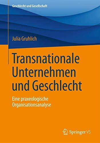 Transnationale Unternehmen und Geschlecht: Eine praxeologische Organisationsanalyse (Geschlecht und Gesellschaft, Band 63)