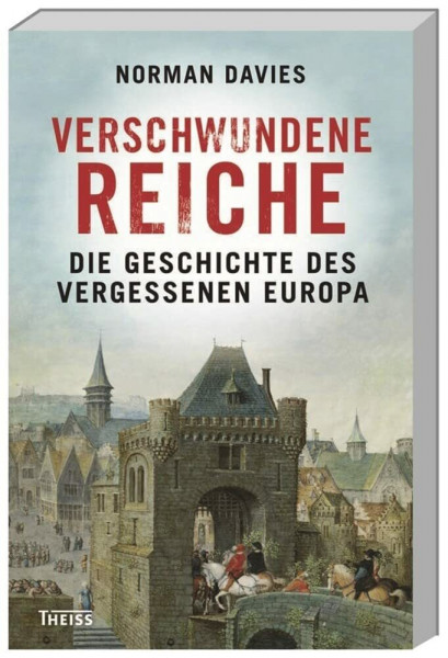 Verschwundene Reiche: Die Geschichte des vergessenen Europa