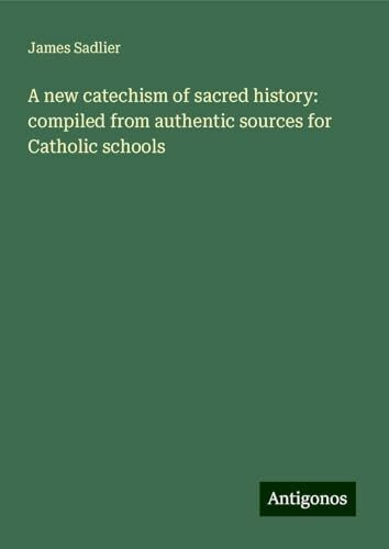 A new catechism of sacred history: compiled from authentic sources for Catholic schools