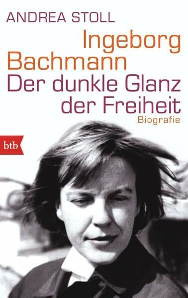 Ingeborg Bachmann: Der dunkle Glanz der Freiheit - Biografie