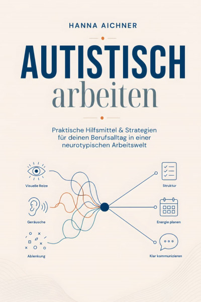 Autistisch arbeiten: Praktische Hilfsmittel & Strategien für deinen Berufsalltag in einer neurotypischen Arbeitswelt