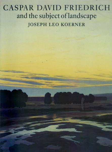 Caspar David Friedrich: and the Subject of Landscape