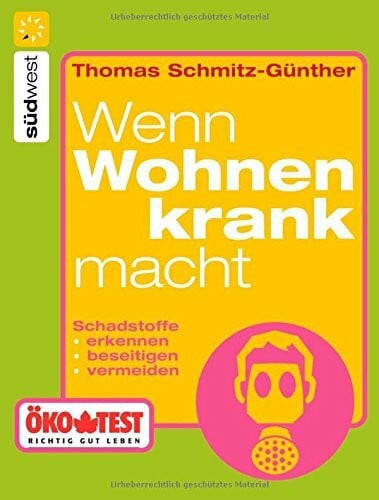 Wenn wohnen krank macht: Schadstoffe erkennen, beseitigen, vermeiden