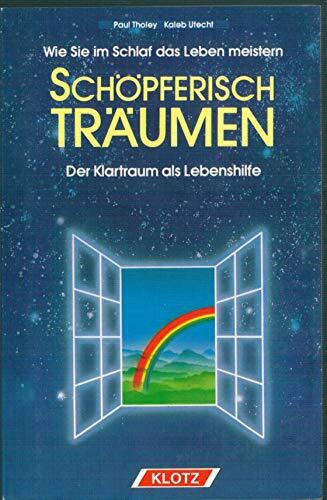 Schöpferisch träumen: Wie Sie im Schlaf das Leben meistern: Der Klartraum als Lebenshilfe