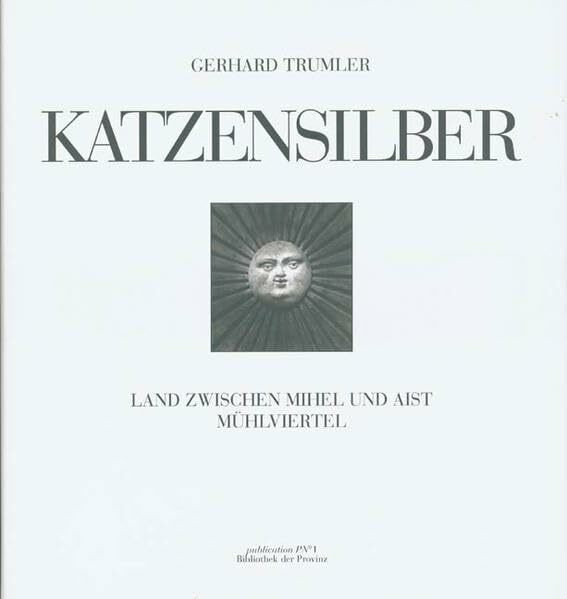 Katzensilber: Land zwischen Mihel und Aist /Das Mühlviertel: Land zwischen Mihel und Aist, Mühlviertel