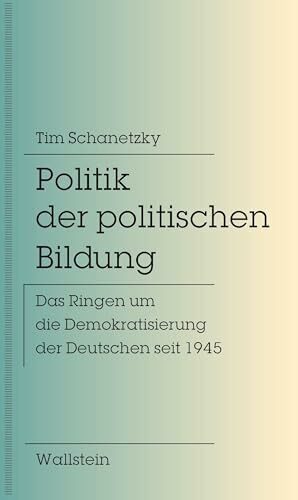 Politik der politischen Bildung: Das Ringen um die Demokratisierung der Deutschen seit 1945