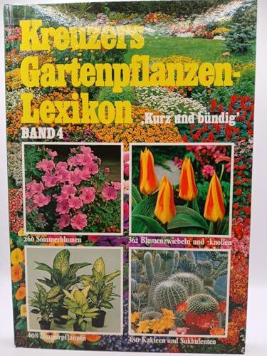 Kreuzers Gartenpflanzen-Lexikon, Bd.4: Sommerblumen, Blumenzwiebeln und -knollen, Beet- und Balkonpflanzen
