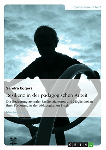 Resilienz in der Pädagogischen Arbeit: Die Bedeutung zentraler Resilienzfaktoren und Möglichkeiten ihrer Förderung in der pädagogischen Praxis Resilienz in der Pädagogischen Arbeit: Die Bedeutung zentraler Resilienzfaktoren und Möglichkeiten ihrer Förderung in der pädagogischen Praxis