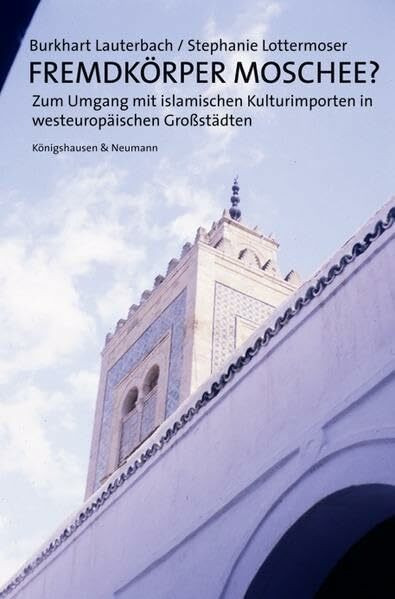 Fremdkörper Moschee?: Zum Umgang mit islamischen Kulturimporten in westeuropäischen Großstädten