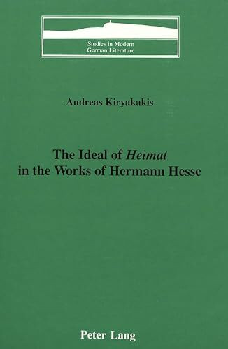 The Ideal of «Heimat» in the Works of Hermann Hesse (Studies in Modern German Literature, Band 20)
