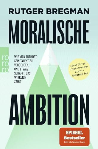 Moralische Ambition: Wie man aufhört, sein Talent zu vergeuden, und etwas schafft, das wirklich zählt