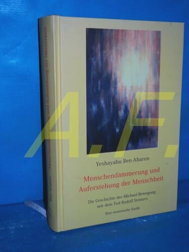 Menschendämmerung und Auferstehung der Menschheit: Die Geschichte der Michael-Bewegung seit dem Tod Rudolf Steiners - Eine esoterische Studie