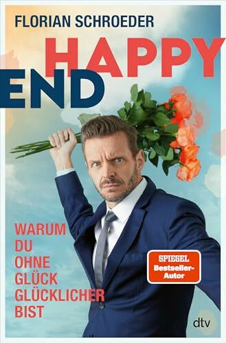 Happy End: Warum Du ohne Glück glücklicher bist | Ein zugespitzter Blick auf die Optimierung unserer Gegenwart