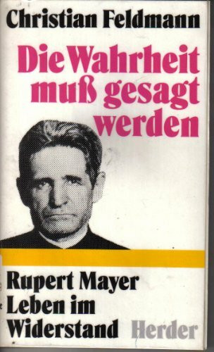 Die Wahrheit muß gesagt werden. Rupert Mayer - Leben im Widerstand