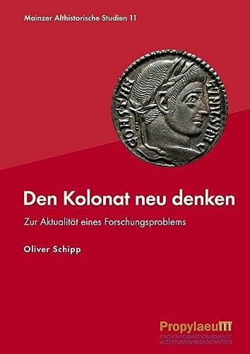 Den Kolonat neu denken: Zur Aktualität eines Forschungsproblems (Mainzer althistorische Studien: MAS)