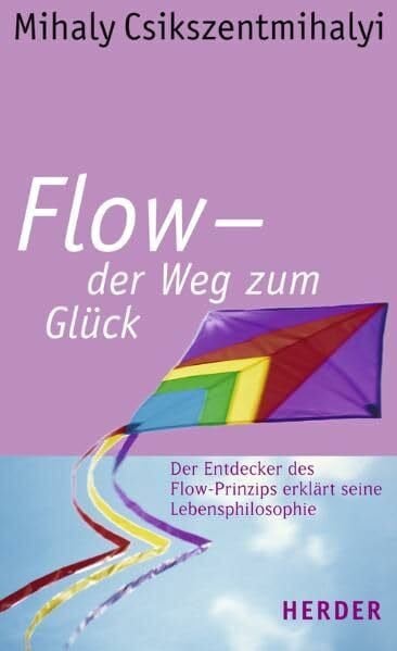 Flow - der Weg zum Glück: Der Entdecker des Flow-Prinzips erklärt seine Lebensphilosophie