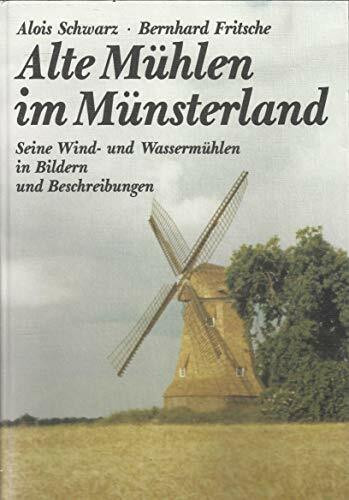 Alte Mühlen im Münsterland: Seine Wind- und Wassermühlen in Bildern und Beschreibungen