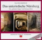 Das unterirdische Nürnberg. Von "geheimen Gängen" und Felsengewölben