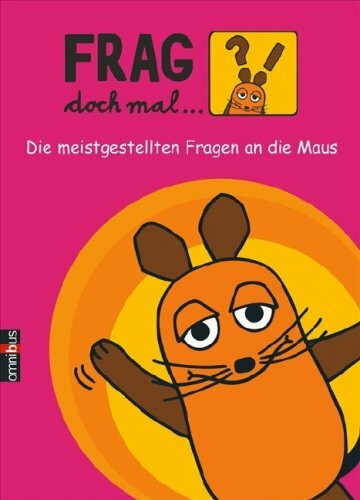 Frag doch mal ... die Maus!: Die meistgestellten Fragen an die Maus