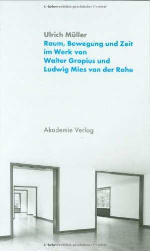 Raum, Bewegung und Zeit im Werk von Walter Gropius und Ludwig Mies van der Rohe: Habil.-Schr.
