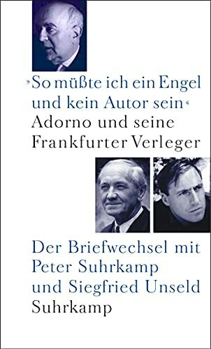 »So müßte ich ein Engel und kein Autor sein«: Adorno und seine Frankfurter Verleger. Der Briefwechsel mit Peter Suhrkamp und Siegfried Unseld