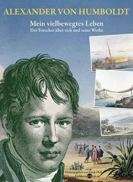 Alexander von Humboldt. Mein vielbewegtes Leben.: Der Forscher über sich und seine Werke. Ausgewählt und mit biographischen Zwischenstücken versehen