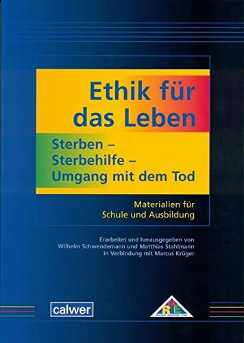 Ethik für das Leben: Sterben - Sterbehilfe - Umgang mit dem Tod: Materialien für Schule und Ausbildung