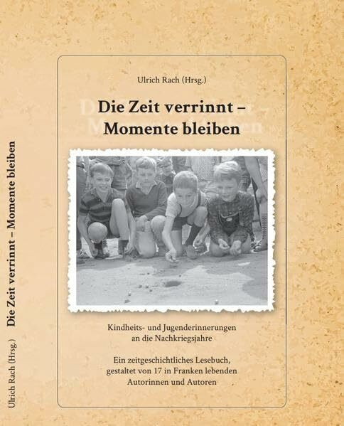 Die Zeit verrinnt - Momente bleiben: Kindheits- und Jugenderinnerungen an die Nachkriegsjahre