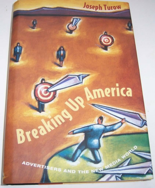 Breaking Up America: Advertisers and the New Media World (Emersion: Emergent Village resources for communities of faith)