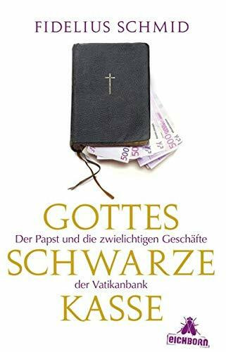Gottes schwarze Kasse: Der Papst und die zwielichtigen Geschäfte der Vatikanbank