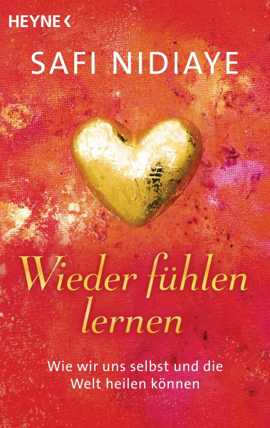 Wieder fühlen lernen: Wie wir uns selbst und die Welt heilen können