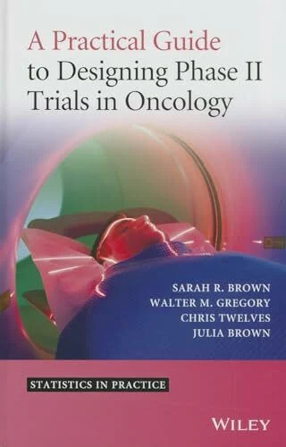 Wiley A Practical Guide To Designing Phase Ii Trials In Oncology (Statistics In Practice)