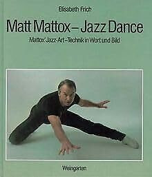 Matt Mattox - Jazz Dance: Mattox' Jazz-Art-Technik in Wort und Bild