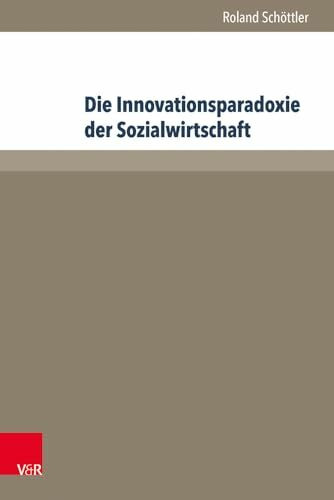 Die Innovationsparadoxie der Sozialwirtschaft: Rekonstruktion eines multirationalen Innovationsprozesses in einem diakonischen Unternehmen (Management - Ethik - Organisation)