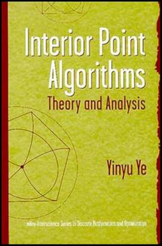 Interior Point Algorithms: Theory and Analysis (Wiley Series in Discrete Mathematics and Optimization)