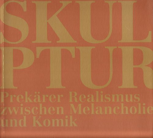 Skulptur: Prekärer Realismus zwischen Melancholie und Komik