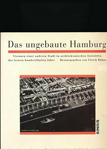 Das ungebaute Hamburg: Visionen einer anderen Stadt in architektonischen Entwürfen der letzten hundertfünfzig Jahre (Schriftenreihe des Hamburgischen Architekturarchivs)