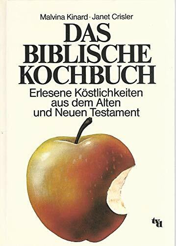 Das biblische Kochbuch: Erlesene Köstlichkeiten aus dem Alten und Neuen Testament