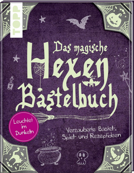 Das magische Hexen-Bastelbuch: Verzauberte Bastel-, Spiel-, und Rezeptideen. Leuchtet im Dunkeln