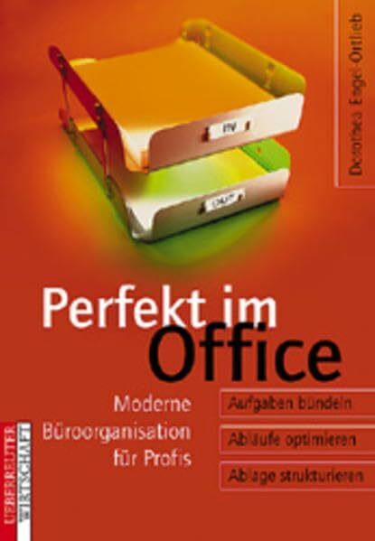 Perfekt im Office: Moderne Büroorganisation für Profis. Aufgaben bündeln - Abläufe optimieren - Ablage strukturieren