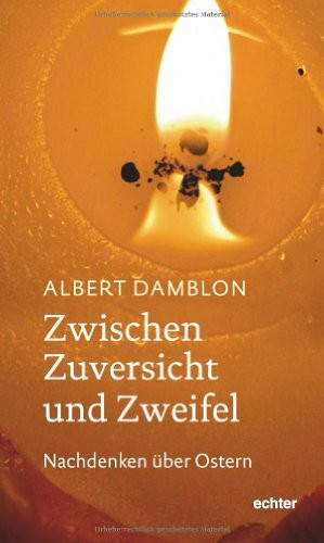 Zwischen Zuversicht und Zweifel: Nachdenken über Ostern